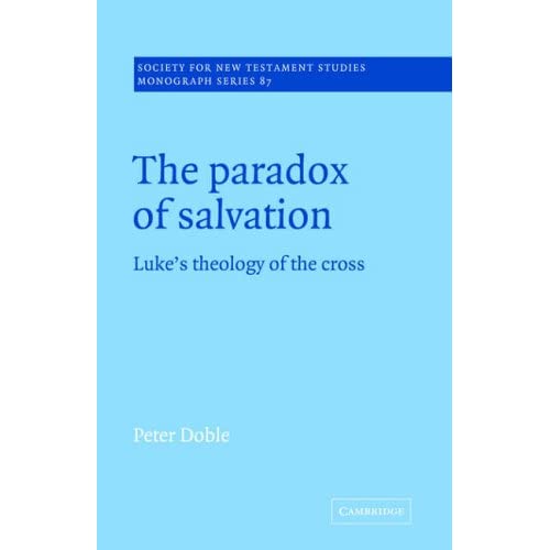 The Paradox of Salvation: Luke's Theology of the Cross: 87 (Society for New Testament Studies Monograph Series, Series Number 87)