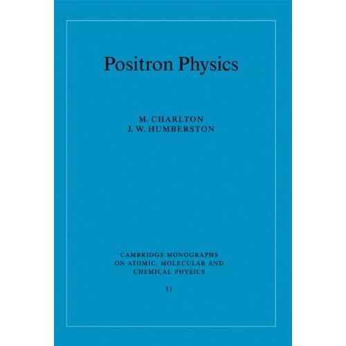 Positron Physics: 11 (Cambridge Monographs on Atomic, Molecular and Chemical Physics, Series Number 11)