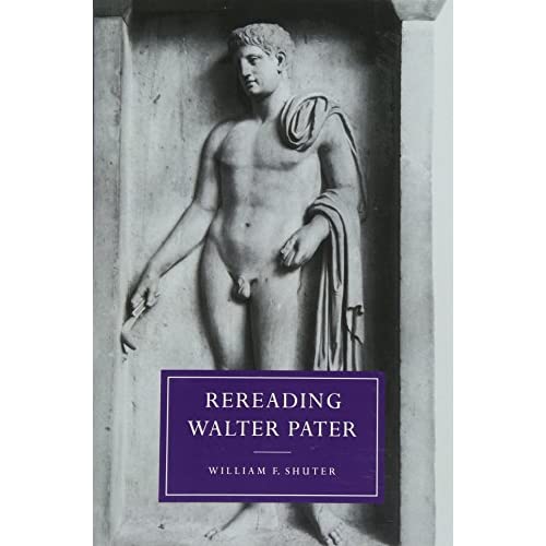 Rereading Walter Pater: 9 (Cambridge Studies in Nineteenth-Century Literature and Culture, Series Number 9)