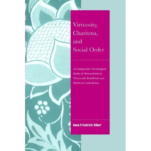 Virtuosity, Charisma & Social Order: A Comparative Sociological Study of Monasticism in Theravada Buddhism and Medieval Catholicism (Cambridge Cultural Social Studies)