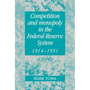 Comp Monopoly Fed Res Sys 1914-1951: A Microeconomic Approach to Monetary History (Studies in Macroeconomic History)