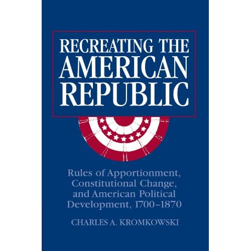Recreating the American Republic: Rules of Apportionment, Constitutional Change, and American Political Development, 1700-1870
