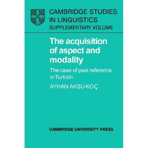 Acquisition of Aspect and Modality: The Case of Past Reference in Turkish (Cambridge Studies in Linguistics)