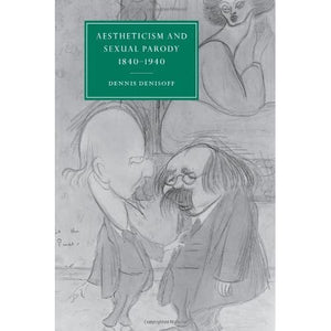 Aestheticsm Sexual Parody 1840-1940: 31 (Cambridge Studies in Nineteenth-Century Literature and Culture, Series Number 31)