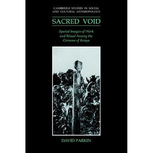 Sacred Void: Spatial Images of Work and Ritual among the Giriama of Kenya: 80 (Cambridge Studies in Social and Cultural Anthropology, Series Number 80)