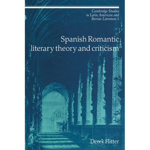Spanish Romantic Literary Theory: 5 (Cambridge Studies in Latin American and Iberian Literature, Series Number 5)