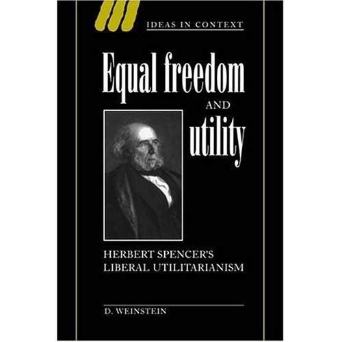 Equal Freedom and Utility: Herbert Spencer's Liberal Utilitarianism (Ideas in Context)