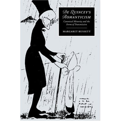 De Quincey's Romanticism: Canonical Minority and the Forms of Transmission (Cambridge Studies in Romanticism)