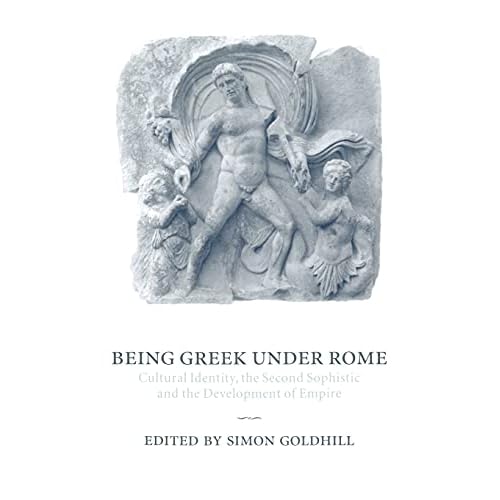 Being Greek under Rome: Cultural Identity, the Second Sophistic and the Development of Empire