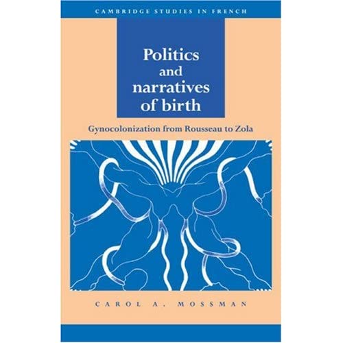 Politics and Narratives of Birth: Gynocolonization from Rousseau to Zola: 41 (Cambridge Studies in French, Series Number 41)