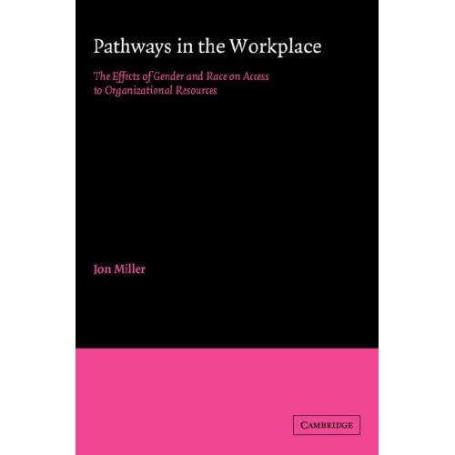 Pathways in the Workplace: The Effects of Gender and Race on Access to Organizational Resources (American Sociological Association Rose Monographs)