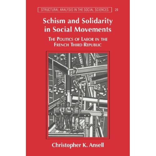 Schism Solidarity Social Movements: The Politics of Labor in the French Third Republic: 20 (Structural Analysis in the Social Sciences, Series Number 20)