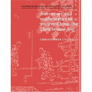 Astronomy & Maths in Ancient China: The 'Zhou Bi Suan Jing' (Needham Research Institute Studies)