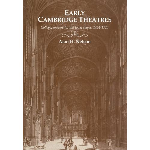 Early Cambridge Theatres: College, University and Town Stages, 1464-1720