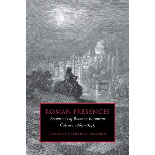 Roman Presences: Receptions of Rome in European Culture, 1789-1945