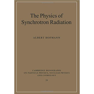 The Physics of Synchrotron Radiation (Cambridge Monographs on Particle Physics, Nuclear Physics and Cosmology)