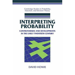 Interpreting Probability: Controversies and Developments in the Early Twentieth Century (Cambridge Studies in Probability, Induction and Decision Theory)