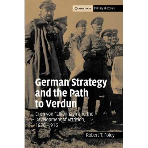 German Strategy Path Verdun: Erich von Falkenhayn and the Development of Attrition, 1870-1916 (Cambridge Military Histories)