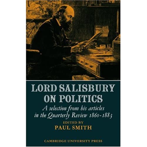 Lord Salisbury on Politics: A selection from his articles in the Quarterly Review, 1860-1883 (Cambridge Studies in the History and Theory of Politics)