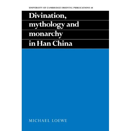 Divination, Monarchy in Han China (University of Cambridge Oriental Publications)