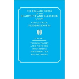 Dramatic Works 2 ed Bowers: Volume 2, the Maid's Tragedy, a King and No King, Cupid's Revenge, the Scornful Lady, Love's Pi