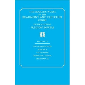 Dramatic Works Beaumont Fletcher v4: Volume 4, the Woman's Prize, Bonduca, Valentinian, Monsieur Thomas, the Chances