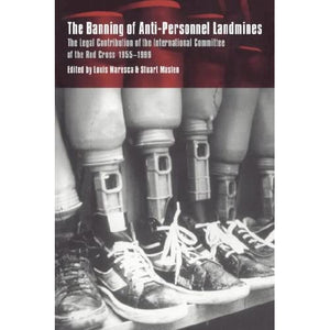 Banning of Anti-Personnel Landmines: The Legal Contribution of the International Committee of the Red Cross 1955-1999