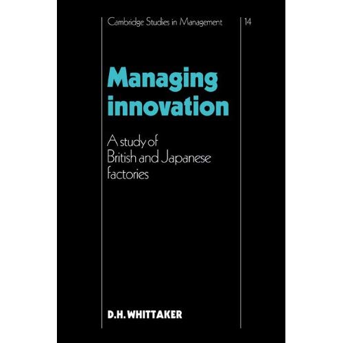 Managing Innovation Study: A Study of British and Japanese Factories (Cambridge Studies in Management)