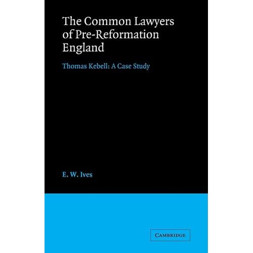 Common Lawyers Pre-Reformation England: Thomas Kebell: A Case Study (Cambridge Studies in English Legal History)