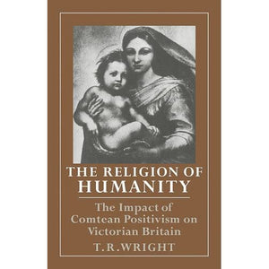 The Religion of Humanity: The Impact of Comtean Positivism on Victorian Britain