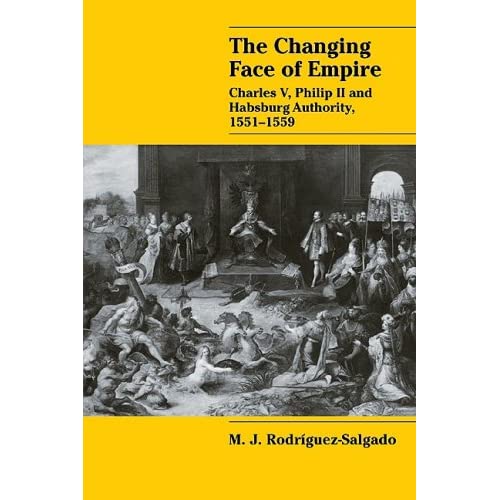 The Changing Face of Empire: Charles V, Phililp II and Habsburg Authority, 1551?1559 (Cambridge Studies in Early Modern History)