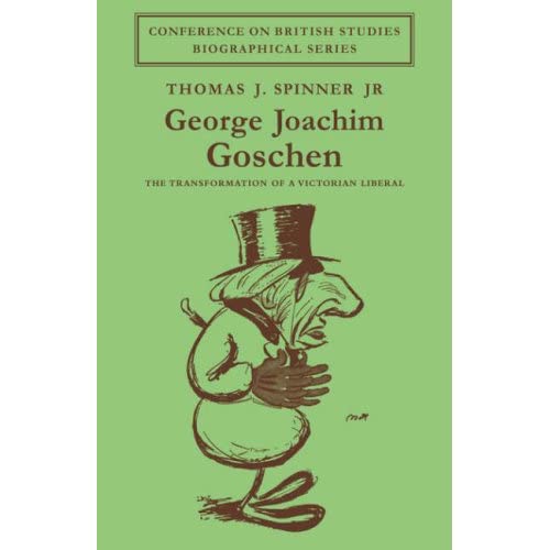 George Joachim Goschen: The Transformation of a Victorian Liberal (Conference on British Studies Biographical Series)