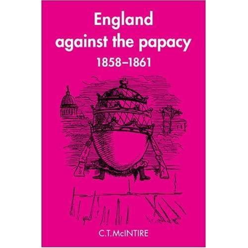 England Against the Papacy 1858-1861: Tories, Liberals and the Overthrow of Papal Temporal Power during the Italian Risorgimento