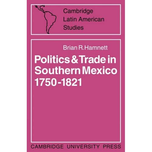 Politics and Trade in Mexico 1750-1821: 12 (Cambridge Latin American Studies, Series Number 12)