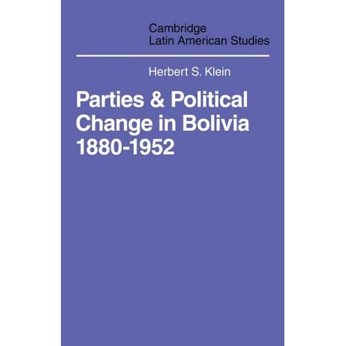 Parties and Politcal Change in Bolivia: 1880-1952 (Cambridge Latin American Studies)