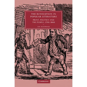 The Revolution in Popular Literature: Print, Politics and the People, 1790-1860: 44 (Cambridge Studies in Nineteenth-Century Literature and Culture, Series Number 44)