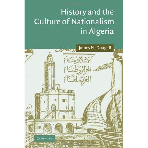 History and the Culture of Nationalism in Algeria: 24 (Cambridge Middle East Studies, Series Number 24)