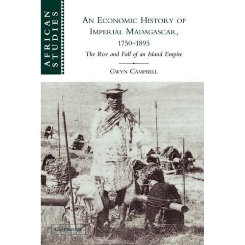 An Economic History of Imperial Madagascar, 1750-1895: The Rise and Fall of an Island Empire: 106 (African Studies, Series Number 106)
