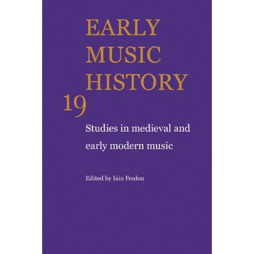 Early Music History: Studies in Medieval and Early Modern Music: Volume 19