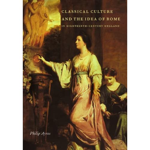 Classical Culture and the Idea of Rome in Eighteenth-Century England