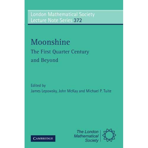 Moonshine - The First Quarter Century and Beyond: Proceedings of a Workshop on the Moonshine Conjectures and Vertex Algebras (London Mathematical Society Lecture Note Series)