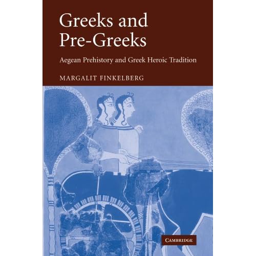 Greeks and Pre-Greeks: Aegean Prehistory and Greek Heroic Tradition