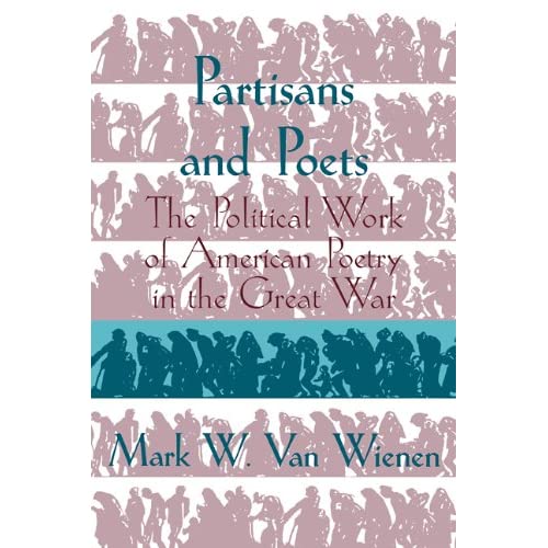 Partisans and Poets: The Political Work of American Poetry in the Great War: 107 (Cambridge Studies in American Literature and Culture, Series Number 107)