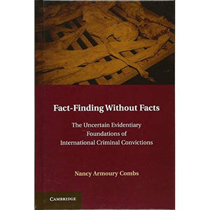 Fact-Finding without Facts: The Uncertain Evidentiary Foundations of International Criminal Convictions