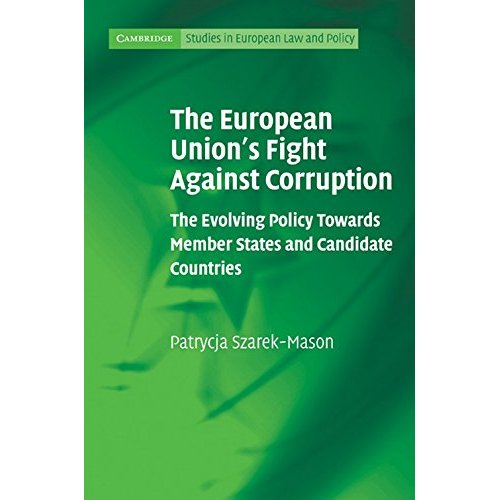 The European Union's Fight Against Corruption: The Evolving Policy Towards Member States and Candidate Countries (Cambridge Studies in European Law and Policy)