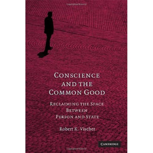 Conscience and the Common Good: Reclaiming the Space Between Person and State