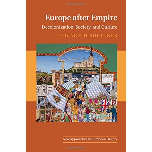 Europe after Empire: Decolonization, Society, and Culture (New Approaches to European History)