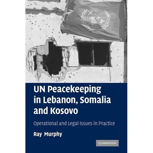 UN Peacekeeping in Lebanon, Somalia and Kosovo: Operational and Legal Issues in Practice