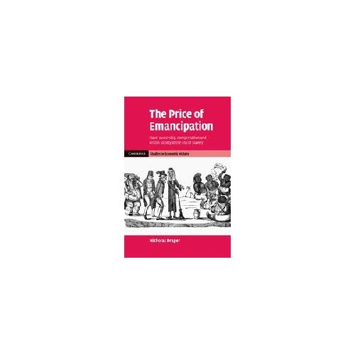 The Price of Emancipation: Slave-Ownership, Compensation and British Society at the End of Slavery (Cambridge Studies in Economic History - Second Series)