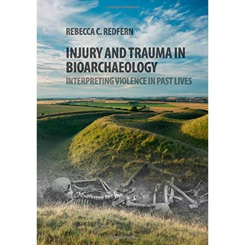 Injury and Trauma in Bioarchaeology: Interpreting Violence in Past Lives